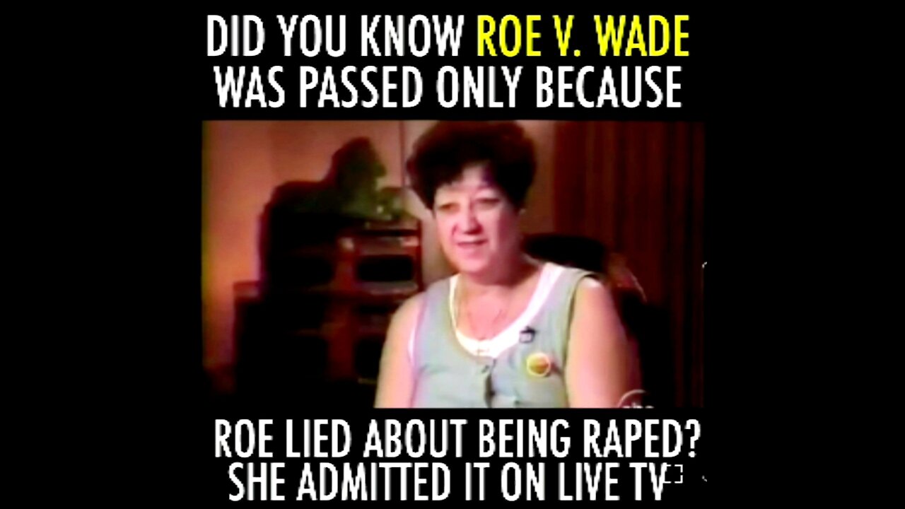 DID YOU KNOW ROE V. WADE PASSED ONLY BECAUSE ROE LIED ABOUT BEING RAPED? SHE ADMITTED IT