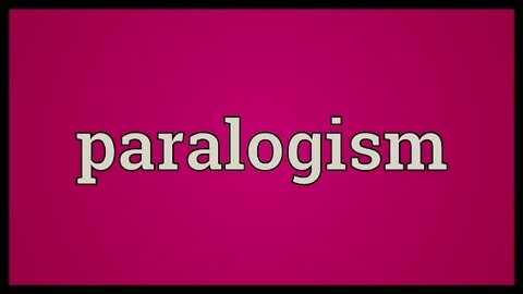 "Paralogism" || A Fallacious Argument Or Illogical Conclusion !!