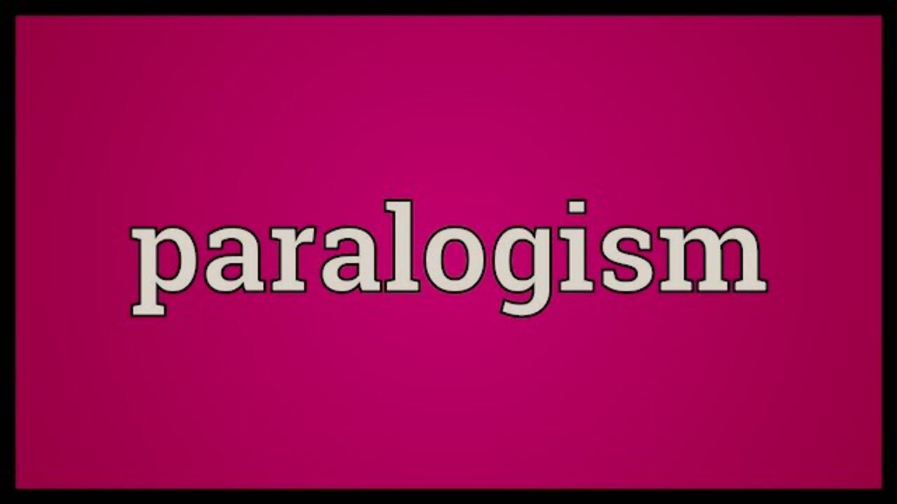 "Paralogism" || A Fallacious Argument Or Illogical Conclusion !!