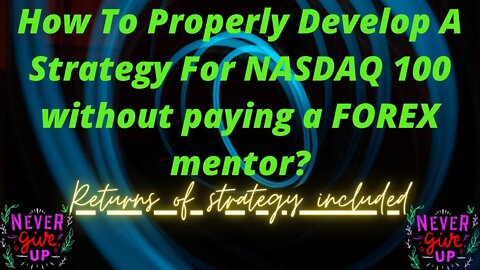 How to properly develop a strategy for NASDAQ 100 without a FOREX mentor or course?