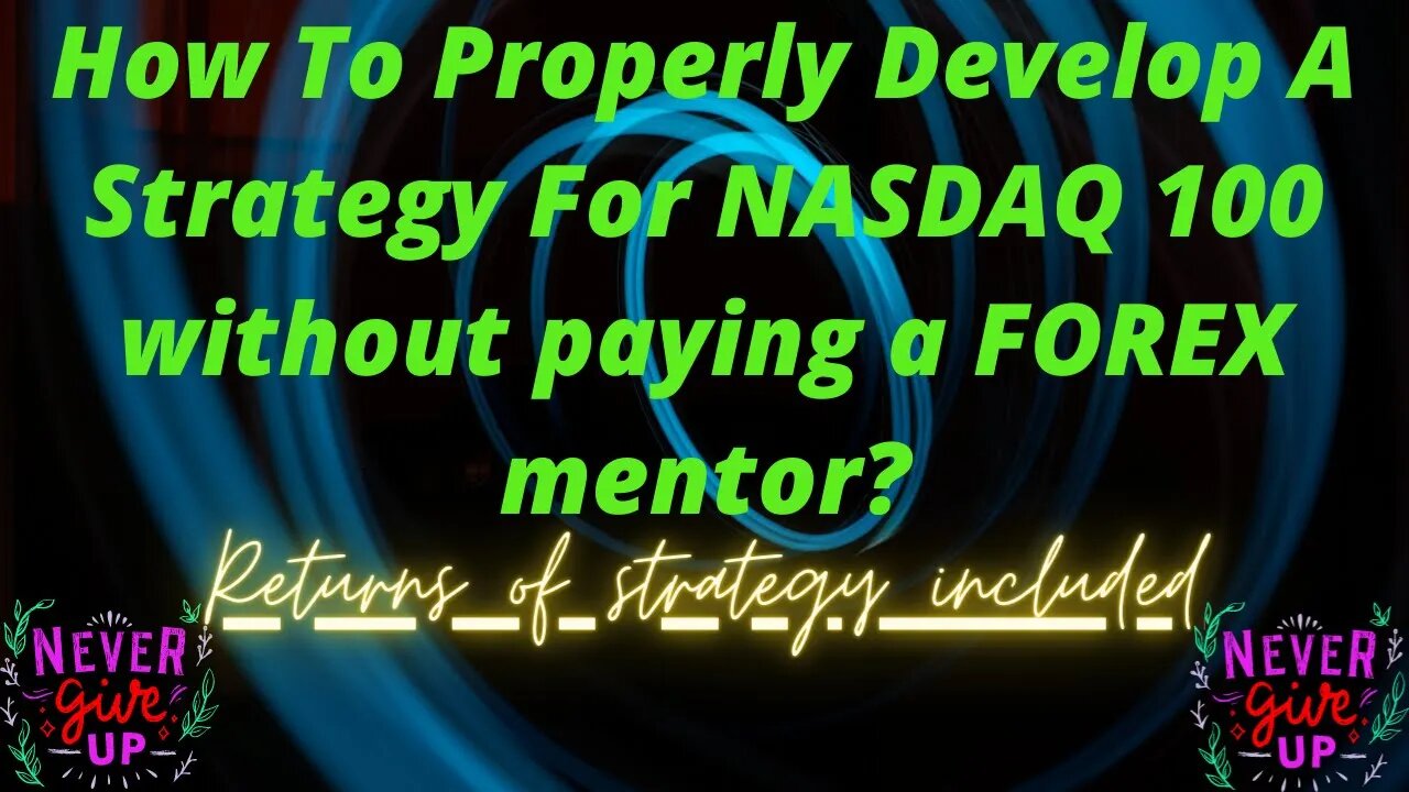 How to properly develop a strategy for NASDAQ 100 without a FOREX mentor or course?