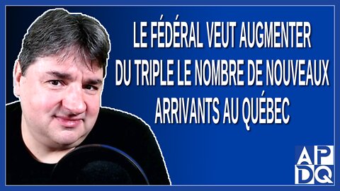 Immigration le fédéral veut augmenter du triple le nombre de nouveaux arrivants