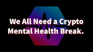 We All Need a Crypto Mental Health Break.