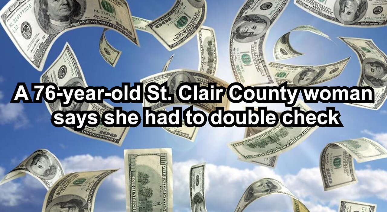 A 76-year-old St. Clair County woman says she had to double check