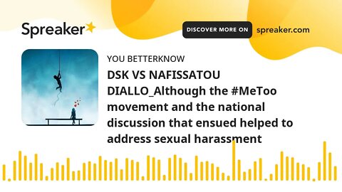 DSK VS NAFISSATOU DIALLO_Although the #MeToo movement and the national discussion that ensued helped