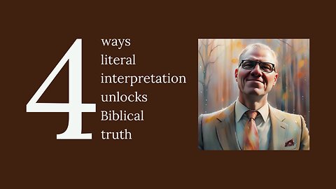 4 ways literal interpretation unlocks Biblical truth and why it matters