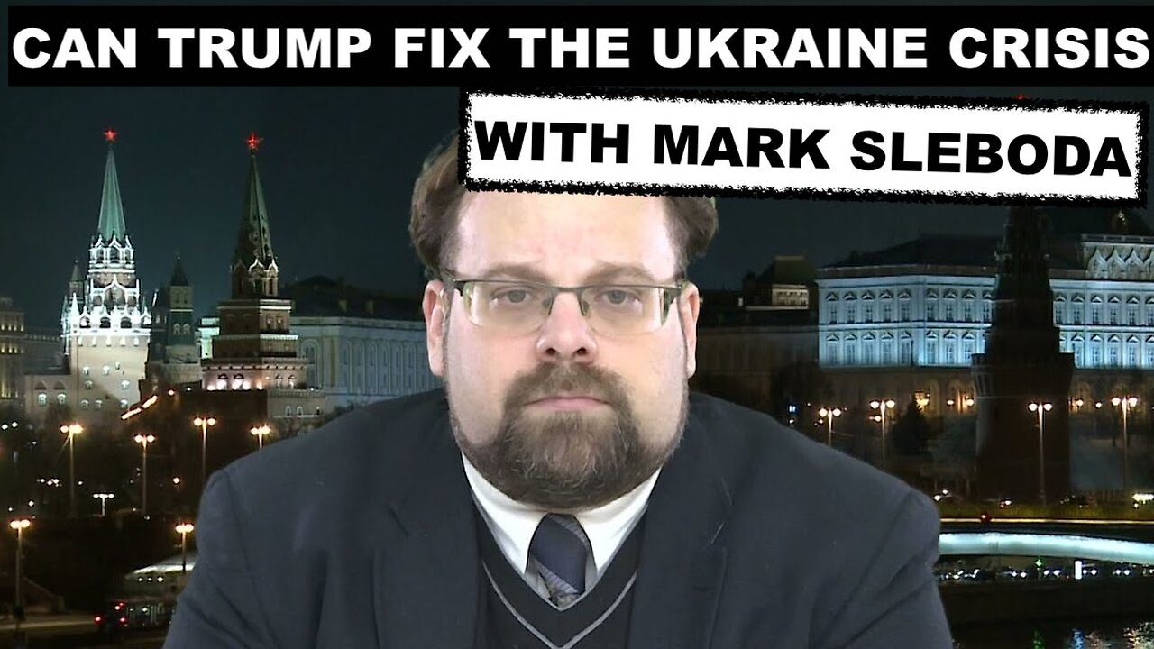 CAN TRUMP FIX THE UKRAINE CRISIS - WITH MARK SLEBODA