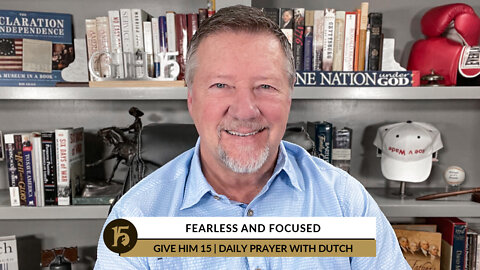 Fearless and Focused | Give Him 15: Daily Prayer with Dutch | August 11, 2022
