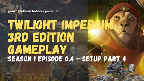 Twilight Imperium 3rd Edition Ti3 S1E0.4 - Season 1 Episode 0.4 - Gameplay Setup Part 4