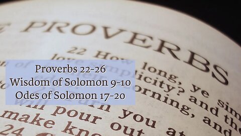 Proverbs 22-26, Wisdom of Solomon 9-10, Odes of Solomon 17-20