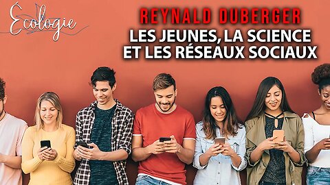 ÉCOLOGIE - REYNALD DUBERGER - LES JEUNES, LA SCIENCE & LES RÉSEAUX SOCIAUX