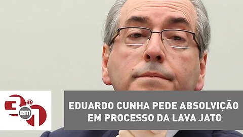 Eduardo Cunha pede absolvição em processo da Lava Jato