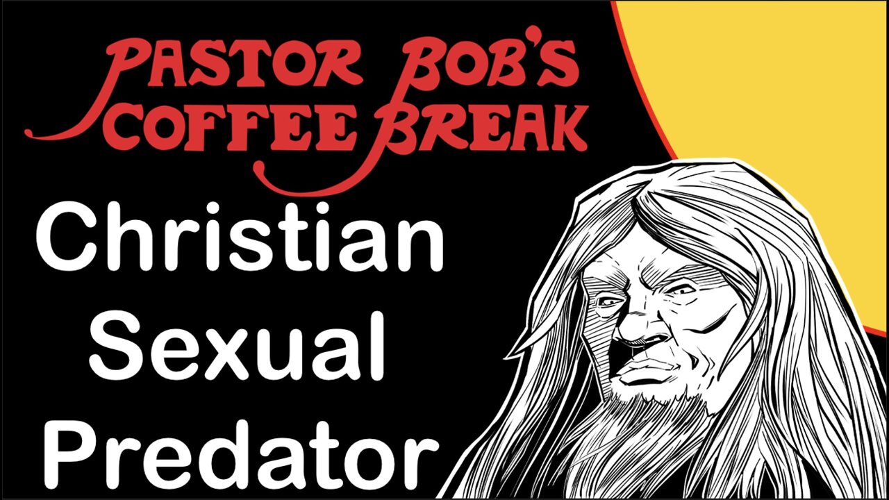 CHRISTIAN SEXUAL PREDATOR / Pastor Bob's Coffee Break