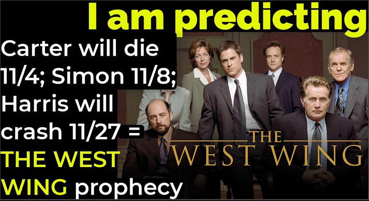 I am predicting: Carter will die 11/4; Simon 11/8; Harris will crash 11/27 = THE WEST WING prophecy