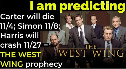 I am predicting: Carter will die 11/4; Simon 11/8; Harris will crash 11/27 = THE WEST WING prophecy