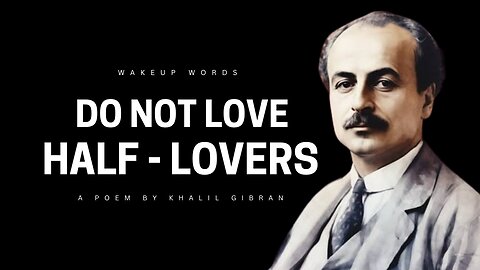 Do Not Love Half Lovers - A Poem by Kahlil Gibran ( Powerful Lifechanging Poetry )