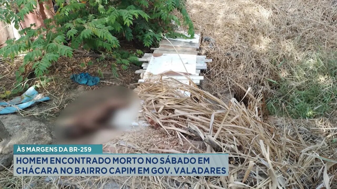 Às Margens da BR-259: Homem Encontrado Morto no Sábado em Chácara no Bairro Capim em Gov. Valadares.