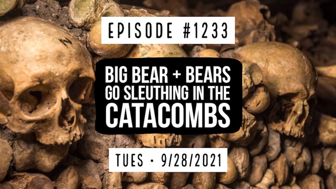 #1233 Big Bear & Bears Go Sleuthing In The Catacombs