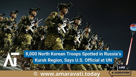 8000 North Korean Troops Spotted in Russia’s Kursk Region, Says US Official at UN | Amaravati Today