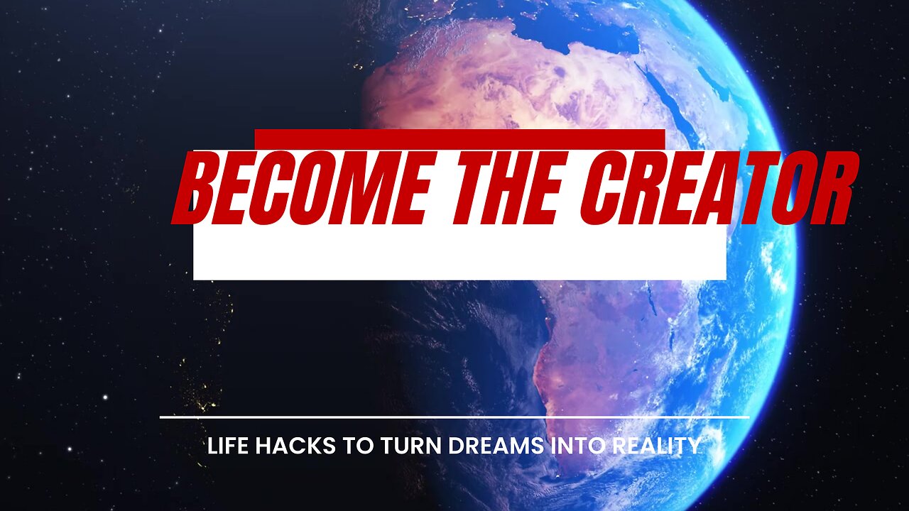 Become The Creator- Life Hacks To Turn Dreams into Reality