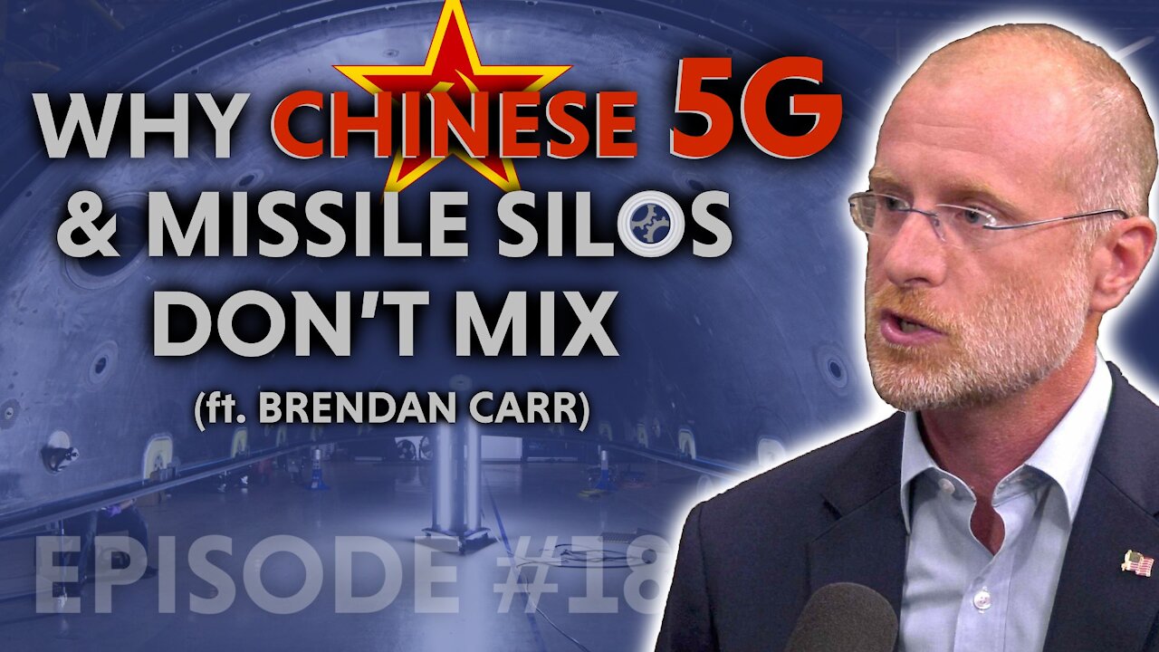 Why Chinese 5G and Missile Silos Don’t Mix (feat. Commissioner Brendan Carr)