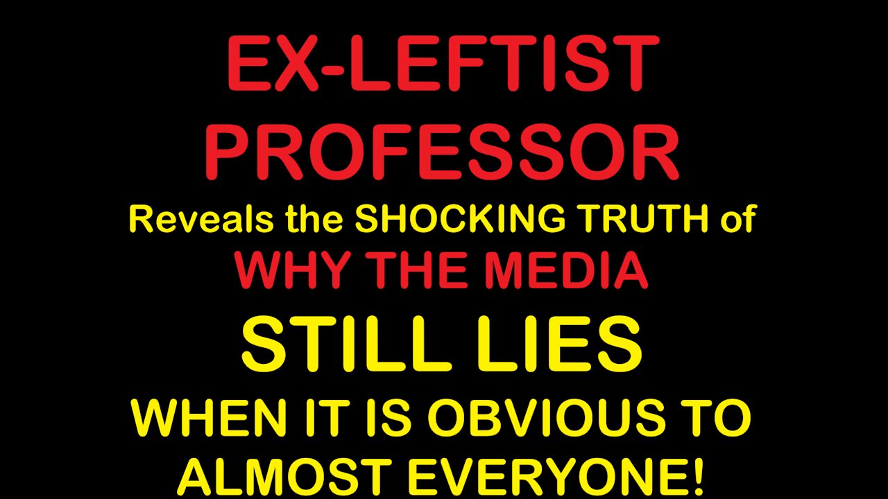 WHY the media STILL LIES after being exposed! EX-LEFTIST professor reveals the SHOCKING TRUTH!