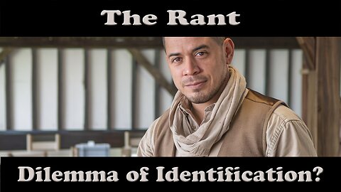 The Rant-The Dilemma of Identification?