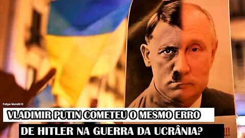 Vladimir Putin Cometeu O Mesmo Erro De Hitler Na Guerra Da Ucrânia?