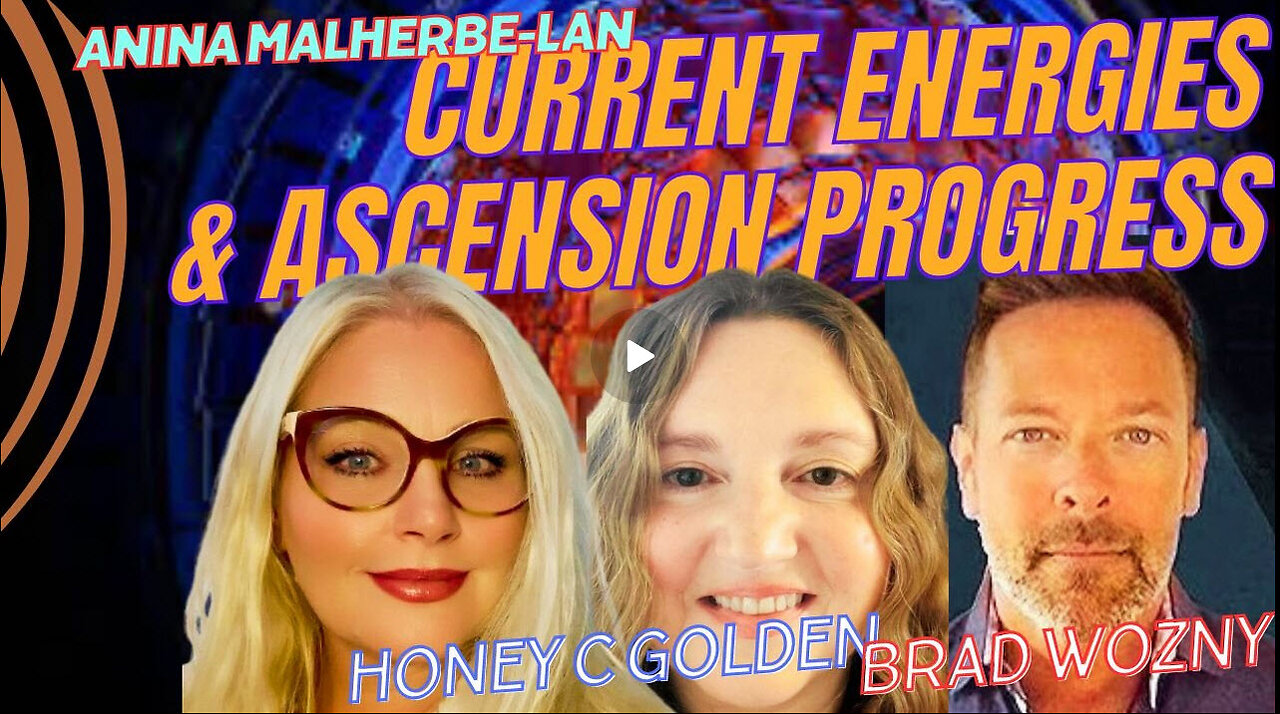 CURRENT ENERGIES AND ASCENSION UPDATE, WITH HONEY C GOLDEN & BRAD WOZNY