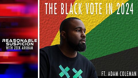 The Black Vote In 2024 |Welcome Back, Reasonable Suspicion with Zeek Arkham