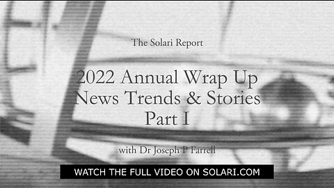 2022 Annual Wrap Up: News Trends & Stories, Part I with Dr. Joseph P. Farrell