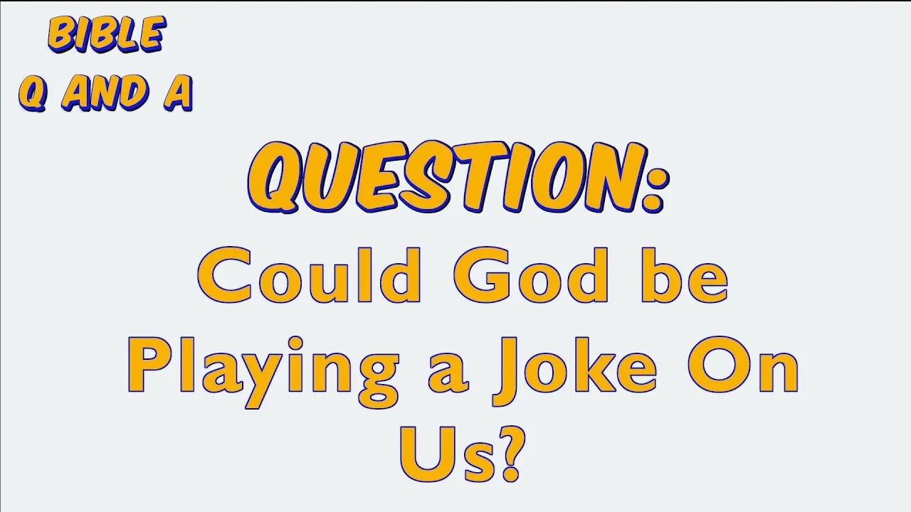 Could God be Playing a Joke On Us?