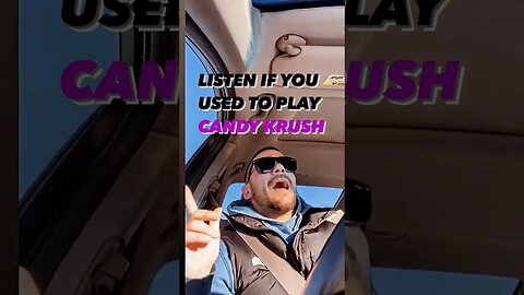 LISTEN IF YOU USED TO PLAY CANDY KRUSH.