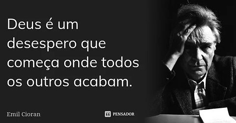 Cioran, a filosofia do desespero e suas implicações éticas!