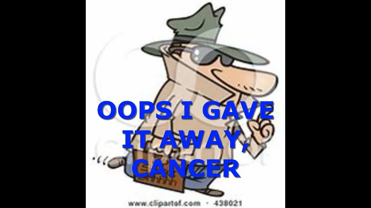 CANCER, YOUR IDEA IS TOP SECRET, OOPS SORRY I SPILLED THE BEANS