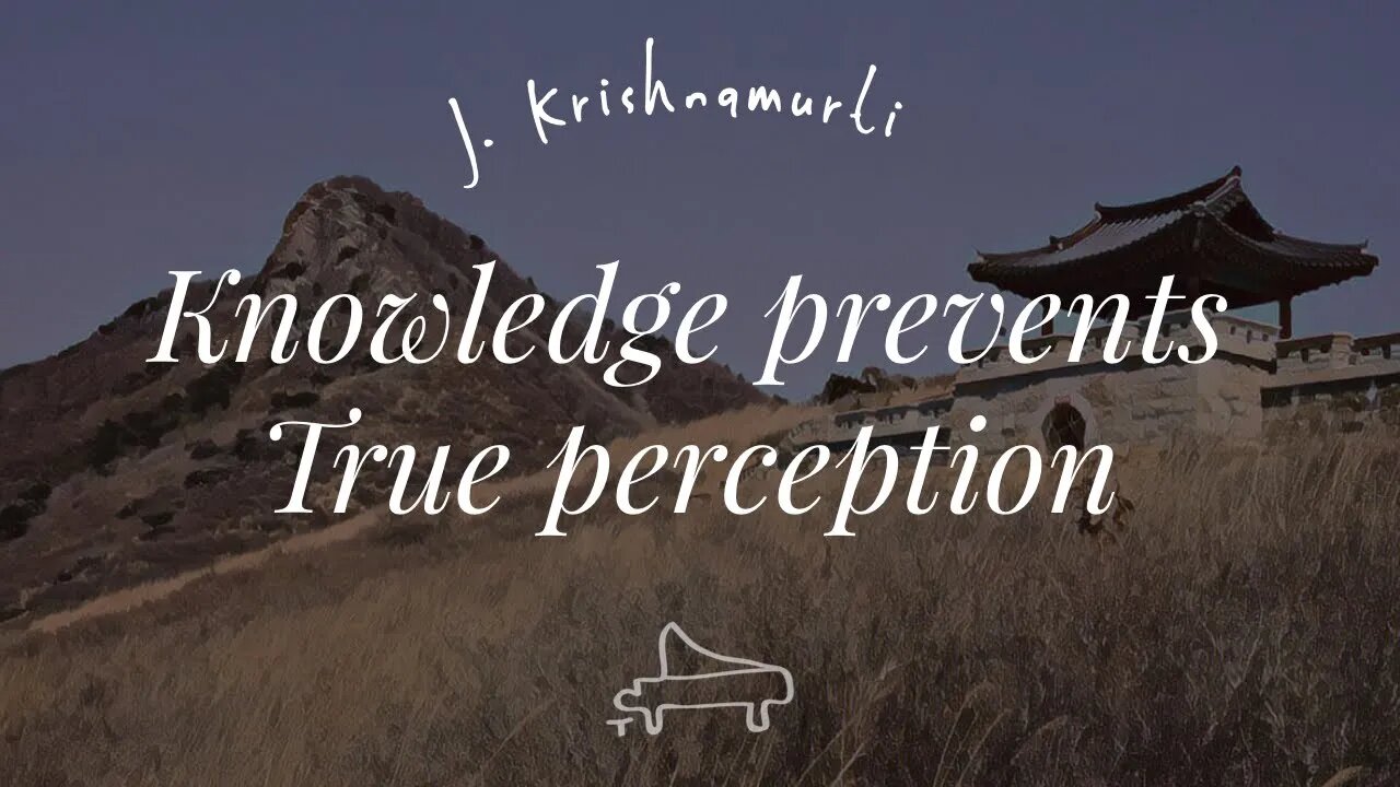 J Krishnamurti | Knowledge prevents true perception | immersive pointer | piano A-Loven