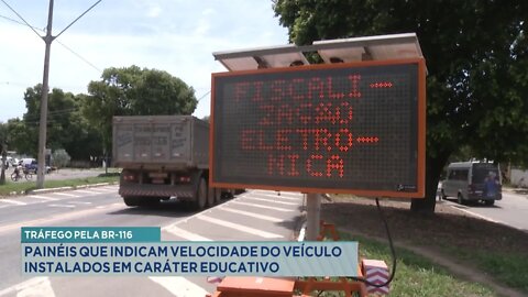Tráfego pela BR-116: Painéis que indicam Velocidade do Veículo instalados em Caráter Educativo.