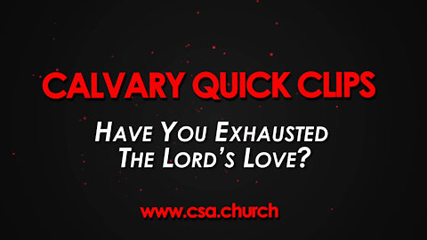 Have You Exhausted The Lord's Love?