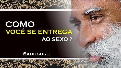 SADHGURU, COMO VOCÊ ESTÁ SE ENTREGANDO AO SEXO EM SUA VIDA, SADHGURU DUBLADO 2023
