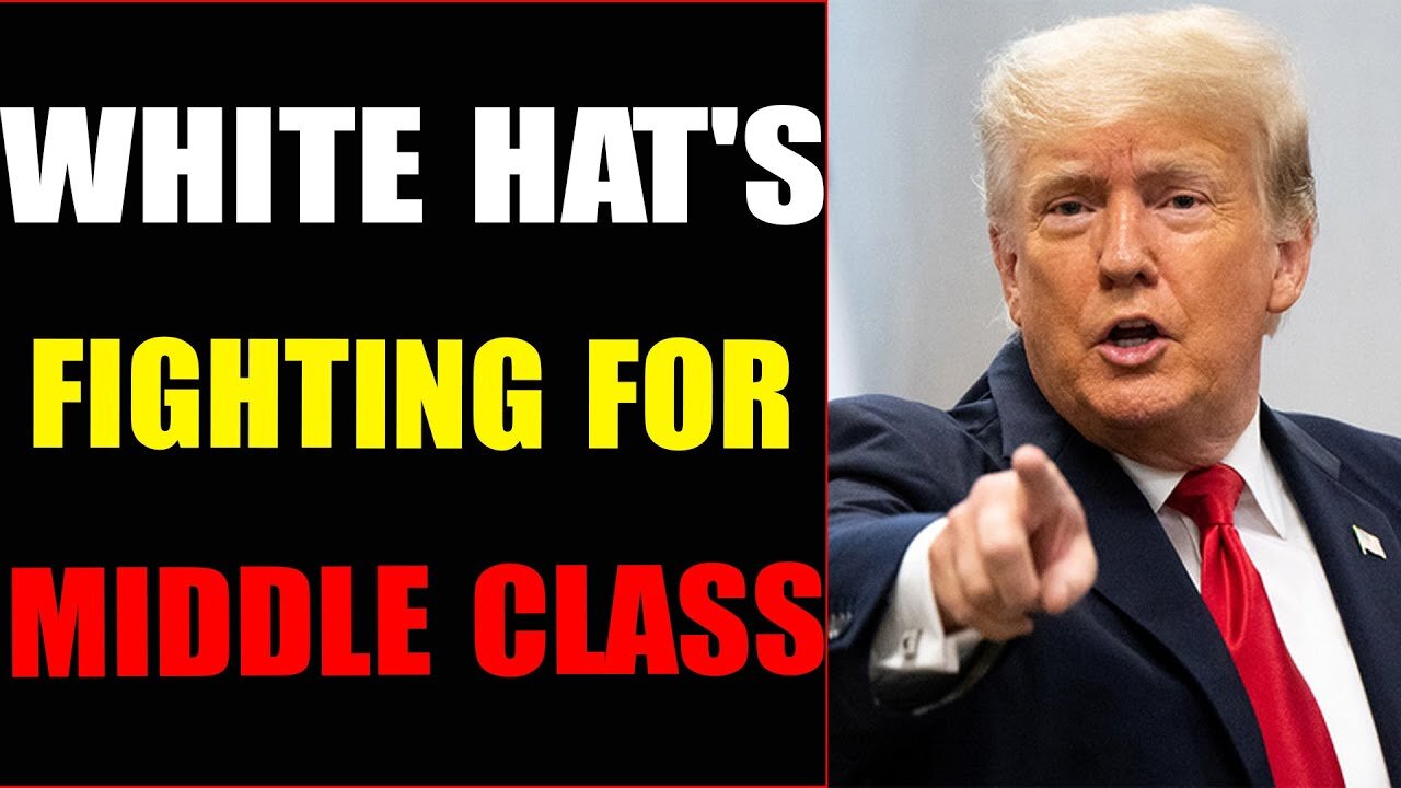 WHITE HAT'S WAR FOR MIDDLE CLASS CONTINUES - TRUMP NEWS