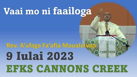 SAUNIGA: 9 JULY 2023 VA’AI MO NI FAAILOGA - EFKS CANNONS CREEK - REV. ELDER A'UFAGA FA'AFIA