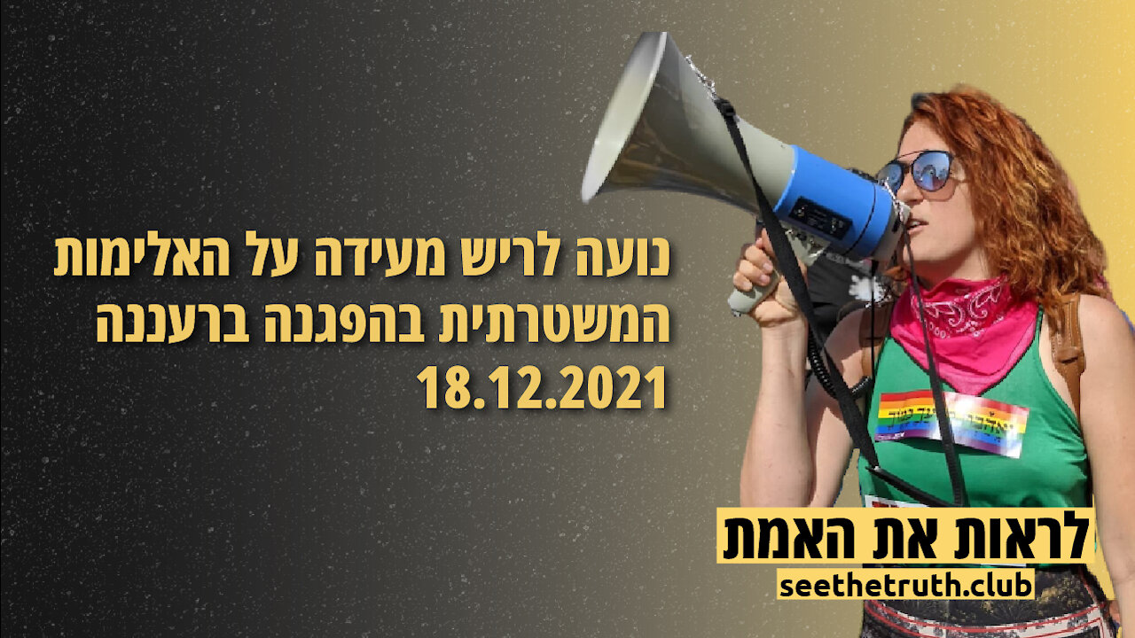 נועה לריש מעידה על האלימות משטרתית בהפגנה ברעננה 18.12.2021
