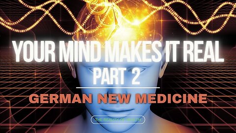 Your Mind Makes It Real Part 2 - German New Medicine
