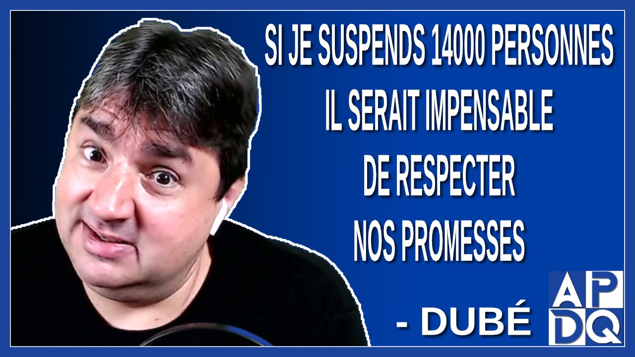 Si je suspends 14000 personnes il serait impensable de respecter nos promesses. Dit Dubé