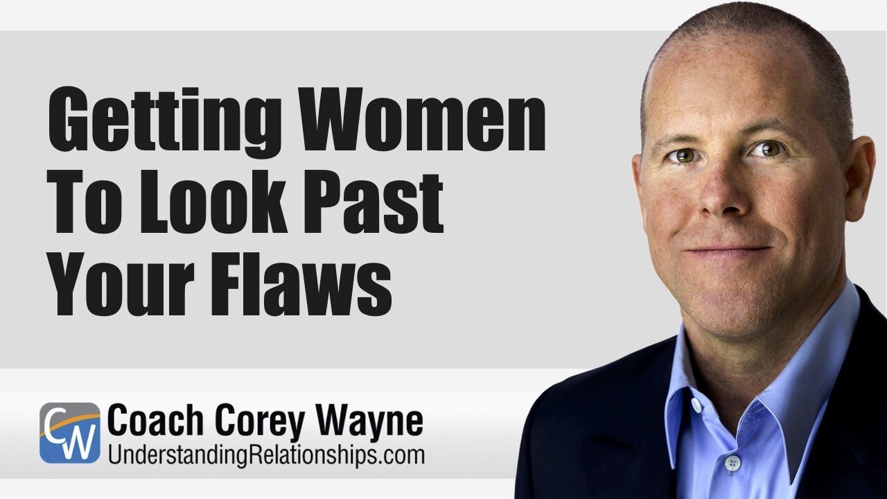 Getting Women To Look Past Your Flaws