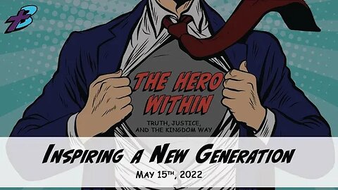 May 15, 2022: The Hero Within - Inspiring a New Generation (Pastor Steve Cassell)