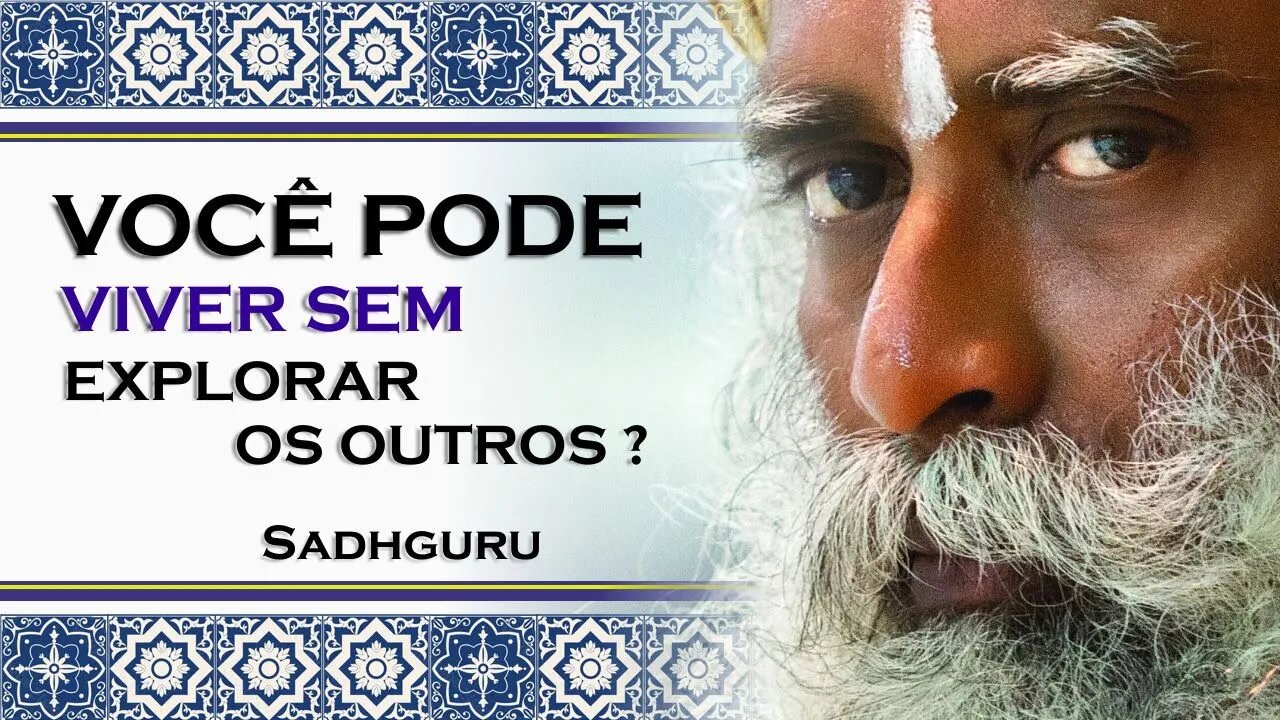 COMO VOCÊ PODE VIVER SEM EXPLORAR AOS OUTROS, SADHGURU 2023