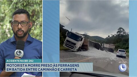 Acidente na BR-262: Motorista Morre Preso às Ferragens em Batida entre Caminhão e Carreta.