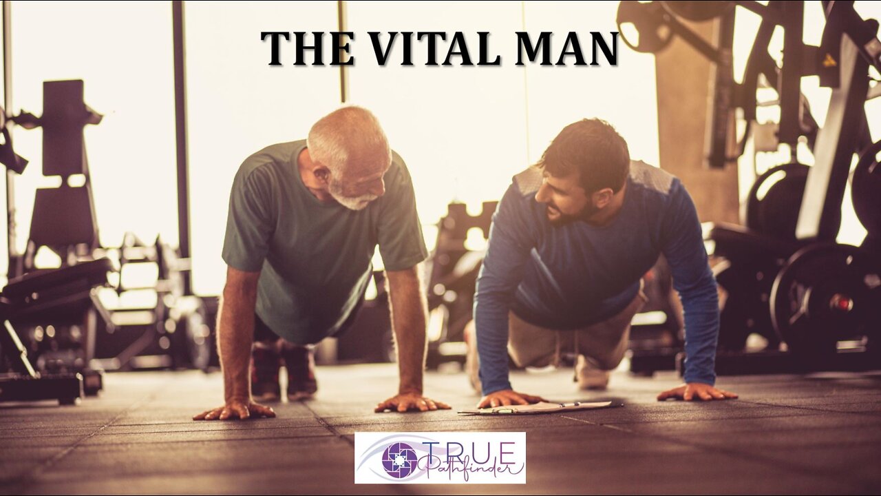THIS IS HOW YOU REMAIN A HEALTHY AND VITAL MAN AS YOU AGE | True Pathfinder