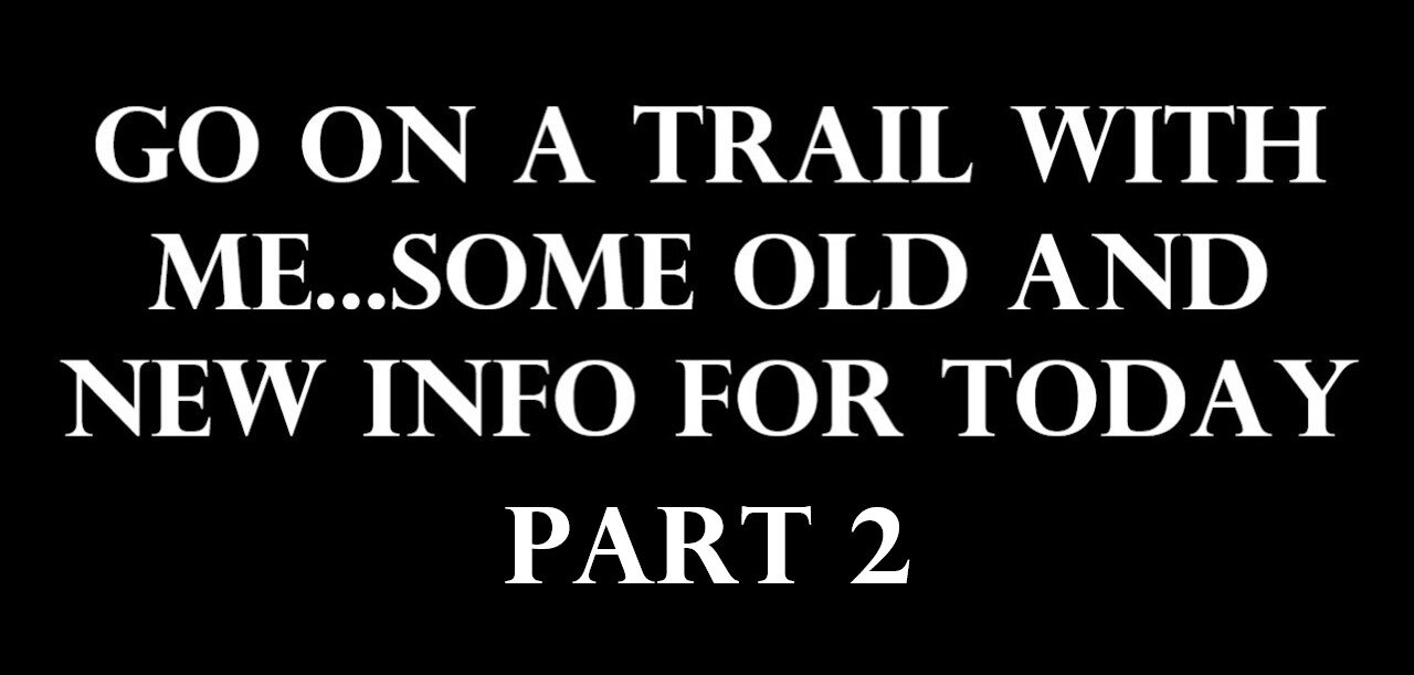 Go on a trail with me...some old and new info for today. Part 2